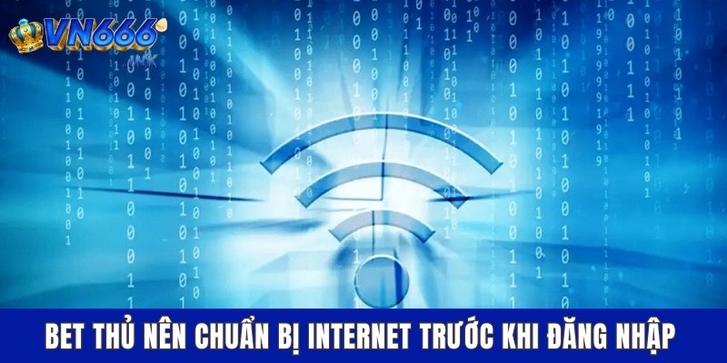 Bet thủ nên chuẩn bị internet trước khi đăng nhập