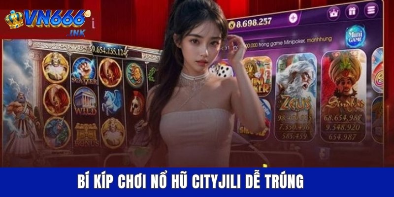 Bí kíp chơi nổ hũ CityJili dễ trúng