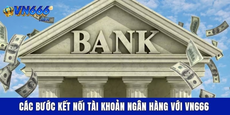 Các bước kết nối tài khoản ngân hàng với VN666