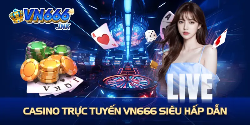 Casino trực tuyến VN666 nhiều trò chơi thú vị