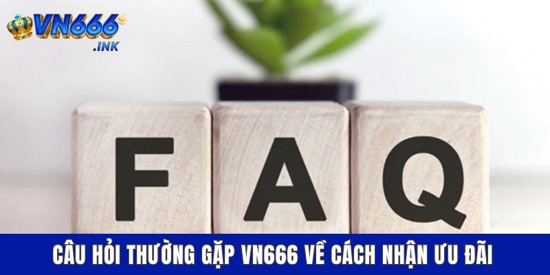 Câu hỏi thường gặp VN666 về cách nhận ưu đãi