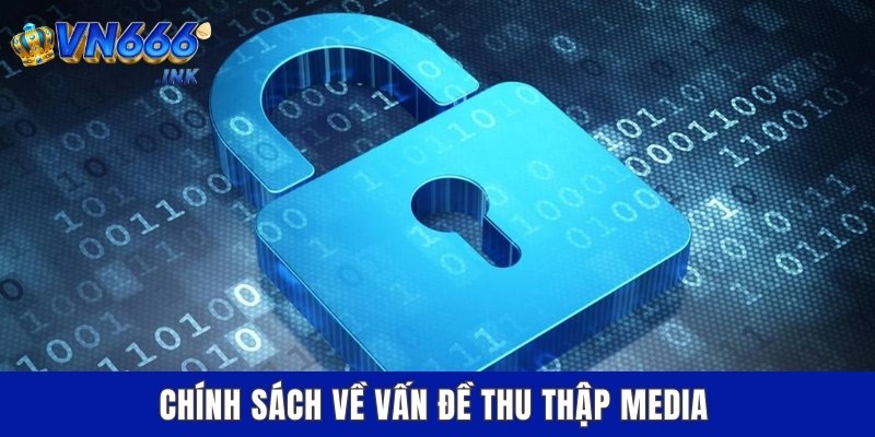 Chính sách về vấn đề thu thập Media