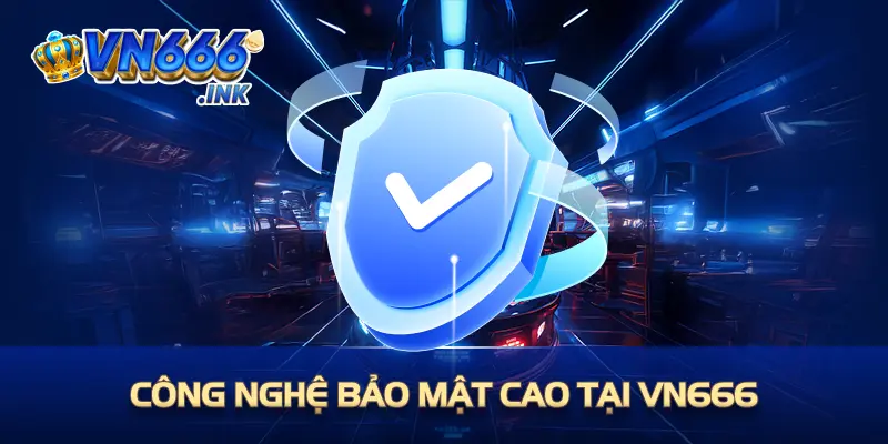 Công nghệ bảo mật cao tại vn666