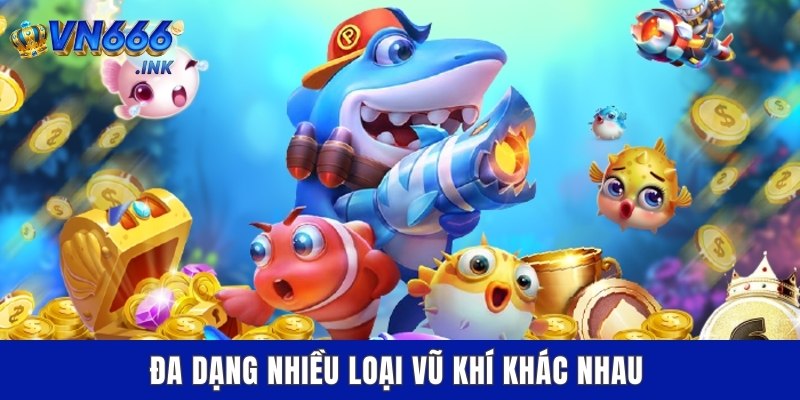 Đa dạng nhiều loại vũ khí khác nhau