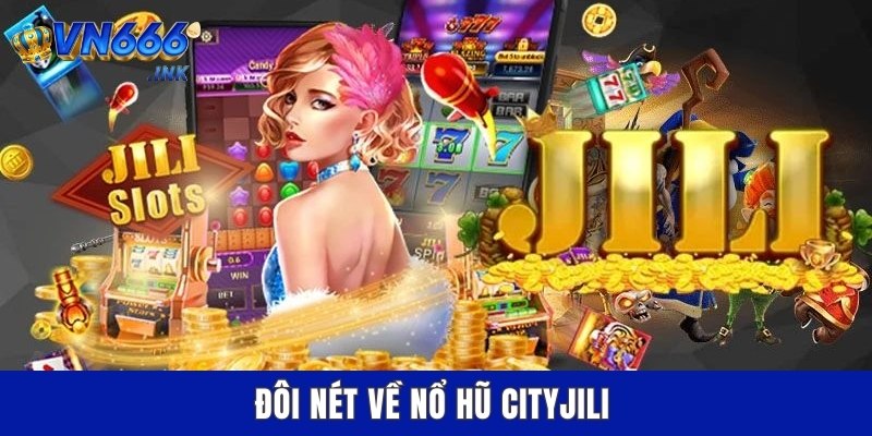 Đôi nét về nổ hũ CityJili