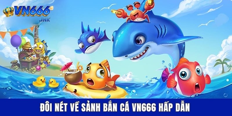 Đôi nét về sảnh bắn cá VN666 hấp dẫn