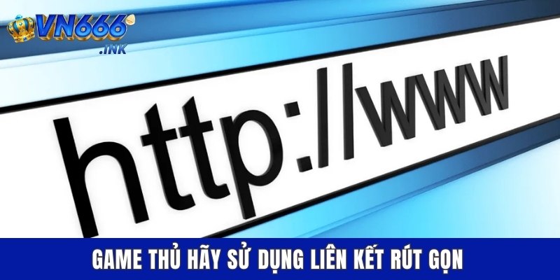 Game thủ hãy sử dụng liên kết rút gọn
