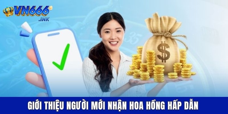 Giới thiệu người mới nhận hoa hồng hấp dẫn