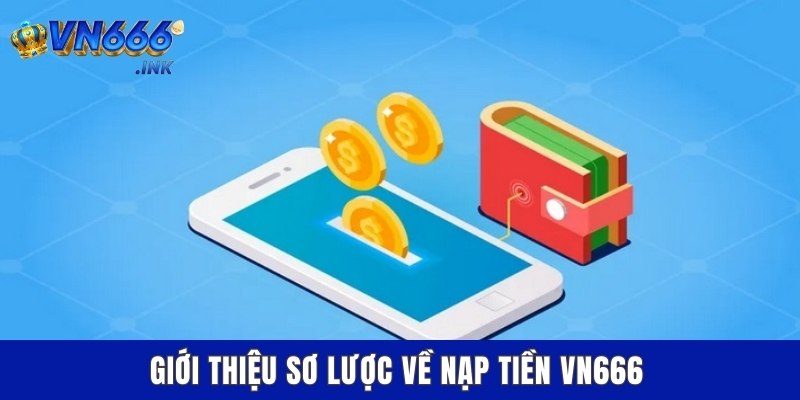 Giới thiệu sơ lược về nạp tiền VN666