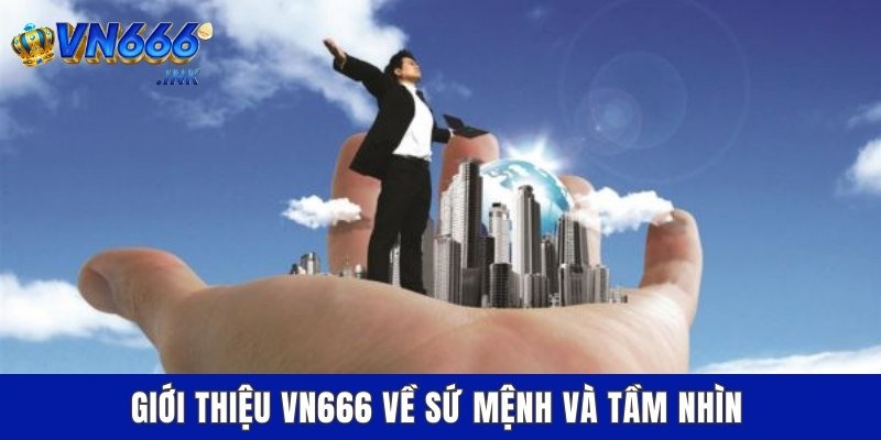 Giới thiệu VN666 về sứ mệnh và tầm nhìn
