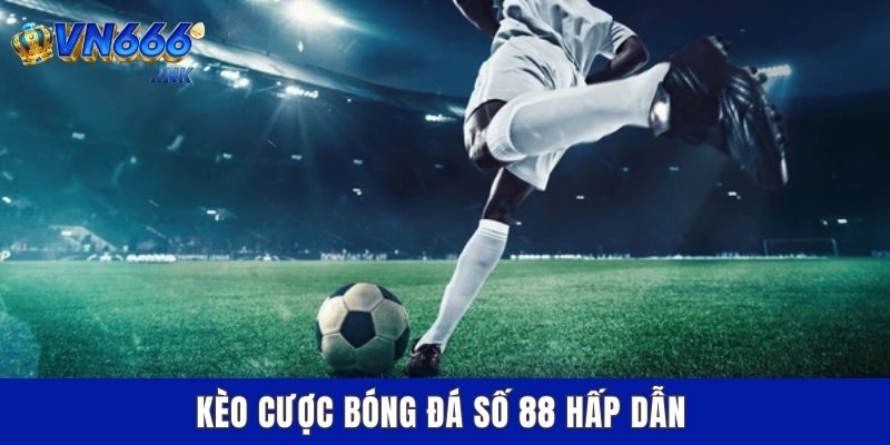Kèo cược bóng đá số 88 hấp dẫn