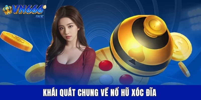 Khái quát chung về nổ hũ xóc đĩa