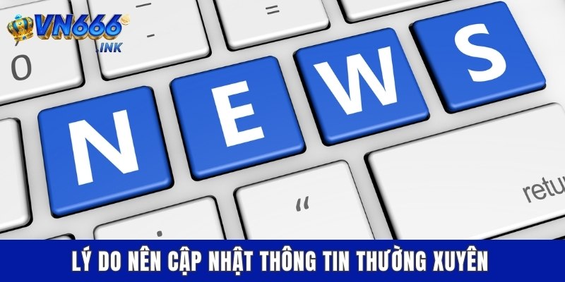 Lý do nên cập nhật thông tin thường xuyên
