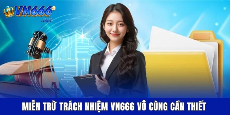 Miễn trừ trách nhiệm VN666 vô cùng cần thiết