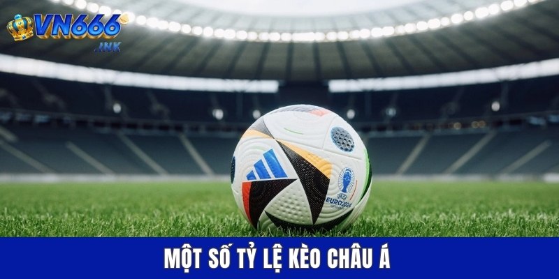 Một số tỷ lệ kèo châu Á