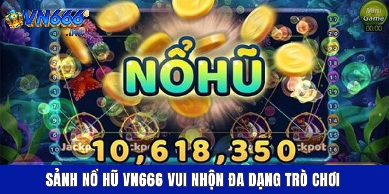 Sảnh nổ hũ VN666 vui nhộn đa dạng trò chơi