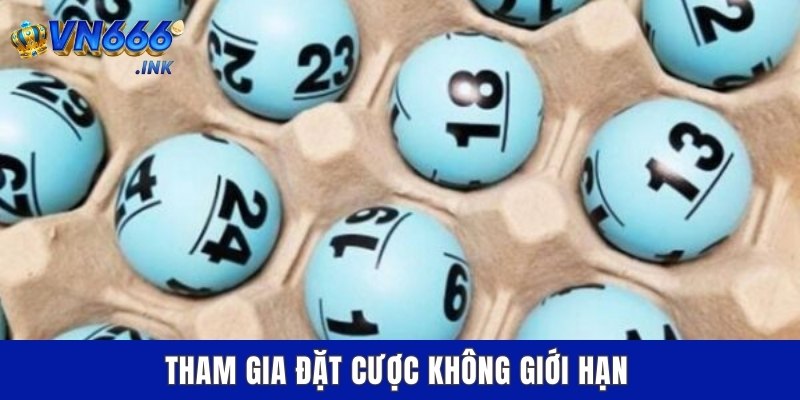Tham gia đặt cược không giới hạn
