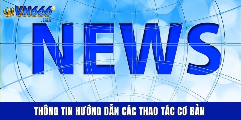 Thông tin hướng dẫn các thao tác cơ bản