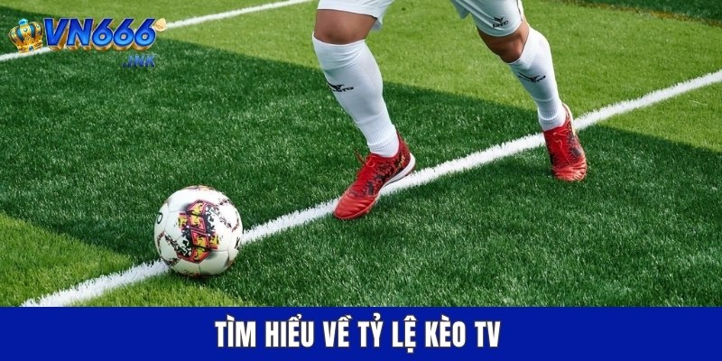 Tìm hiểu về tỷ lệ kèo tv